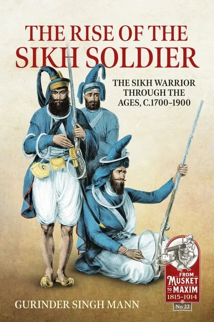 The Rise of the Sikh Soldier: The Sikh Warrior Through the Ages, C.1700-1900 - Paperback