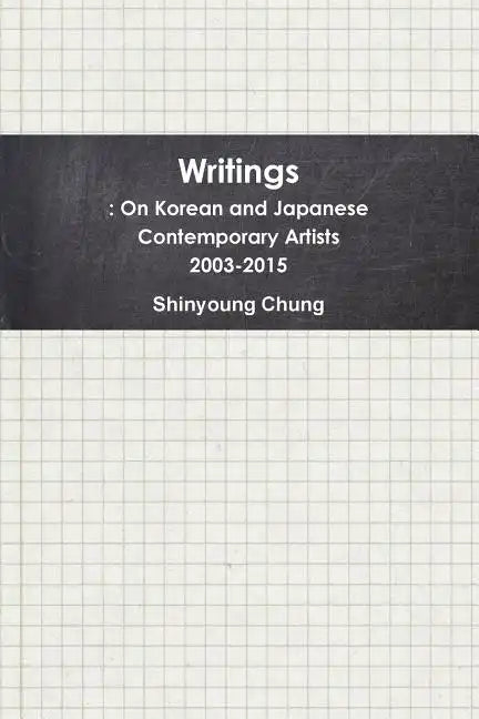 Writings: On Korean and Japanese Contemporary Artists 2003-2015 - Paperback