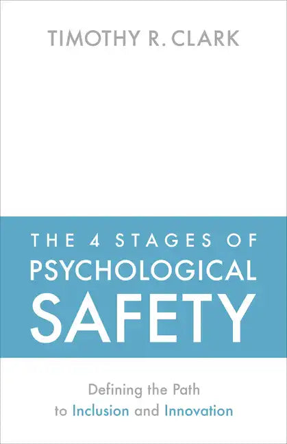The 4 Stages of Psychological Safety: Defining the Path to Inclusion and Innovation - Paperback