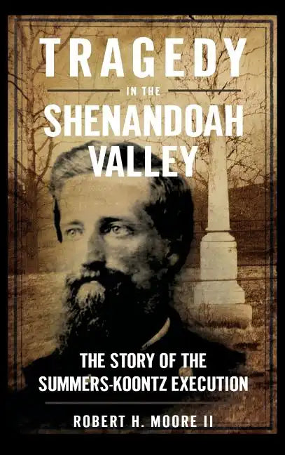 Tragedy in the Shenandoah Valley: The Story of the Summers-Koontz Execution - Hardcover