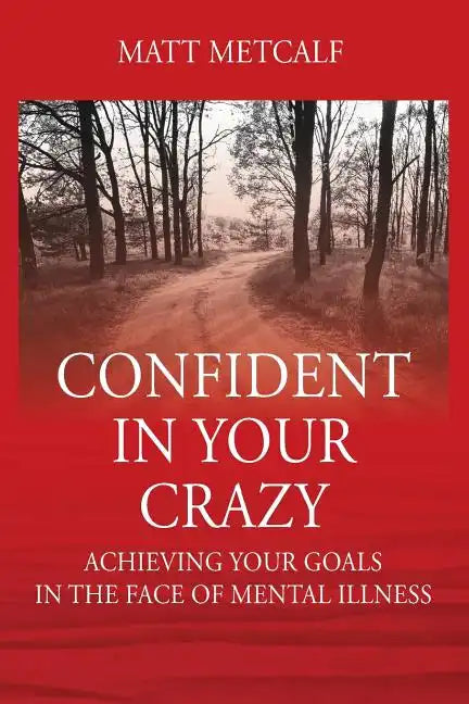 Confident in Your Crazy: Achieving Your Goals In the Face of Mental Illness - Paperback
