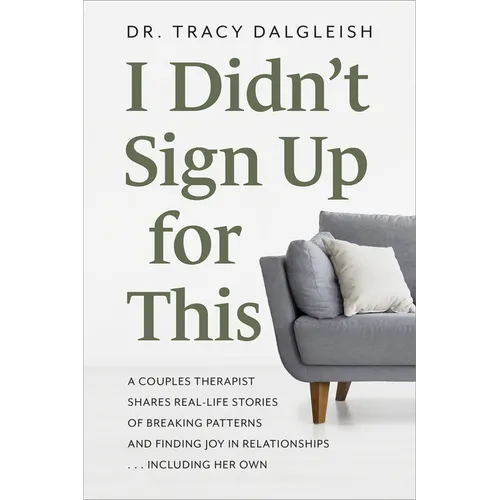 I Didn't Sign Up for This: A Couples Therapist Shares Real-Life Stories of Breaking Patterns and Finding Joy in Relationships ... Including Her Own - Paperback