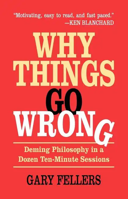Why Things Go Wrong: Deming Philosophy in a Dozen Ten-Minute Sessions - Paperback