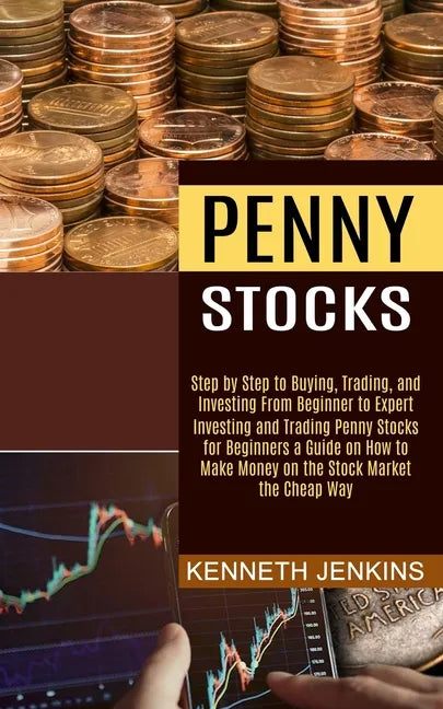 Penny Stocks: Investing and Trading Penny Stocks for Beginners a Guide on How to Make Money on the Stock Market the Cheap Way (Step - Paperback
