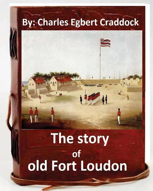 The story of old Fort Loudon. By: Charles Egbert Craddock (Original Version) - Paperback
