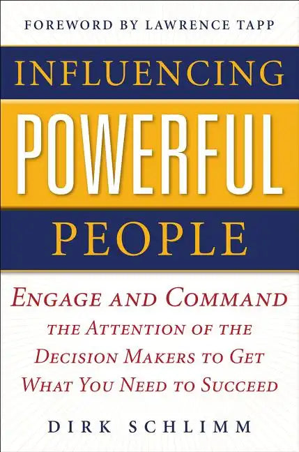 Influencing Powerful People: Engage and Command the Attention of the Decision-Makers to Get What You Need to Succeed - Hardcover