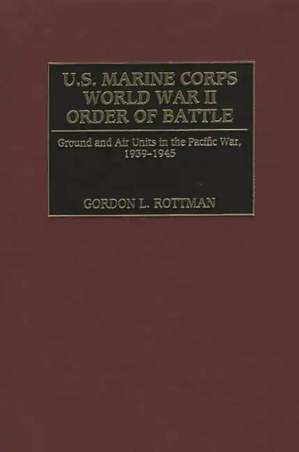U.S. Marine Corps World War II Order of Battle: Ground and Air Units in the Pacific War, 1939-1945 - Hardcover