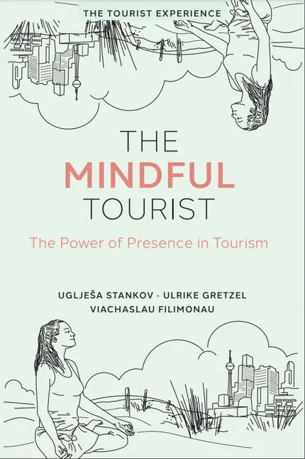 The Mindful Tourist: The Power of Presence in Tourism - Hardcover