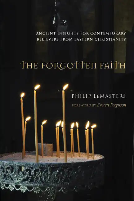 The Forgotten Faith: Ancient Insights for Contemporary Believers from Eastern Christianity - Hardcover