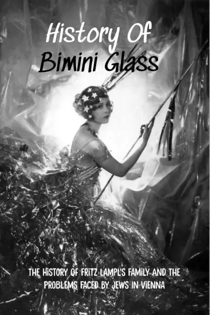 History Of Bimini Glass: The History Of Fritz Lampl's Family And The Problems Faced By Jews In Vienna: Story Of The Glassmakers - Paperback