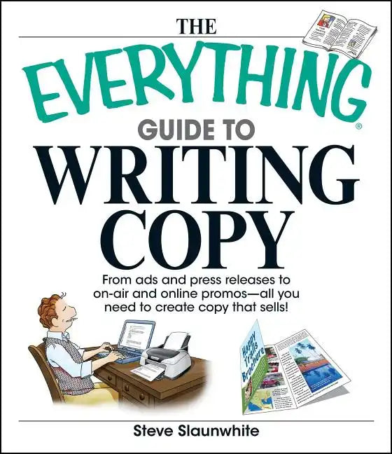 The Everything Guide to Writing Copy: From Ads and Press Release to On-Air and Online Promos--All You Need to Create Copy That Sells - Paperback