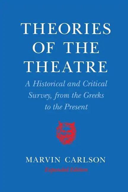 Theories of the Theatre: A Historical and Critical Survey, from the Greeks to the Present - Paperback