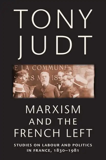 Marxism and the French Left: Studies on Labour and Politics in France, 1830-1981 - Paperback
