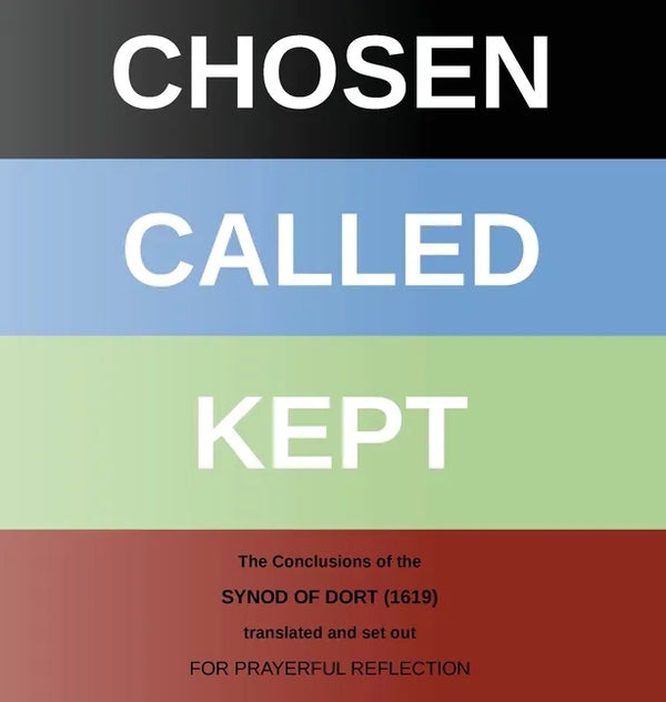 Chosen - Called - Kept: The Conclusions of the Synod of Dort Translated and arranged for prayerful reflection and study - Hardcover