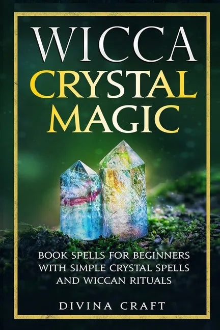 Wicca Crystal Magic: Book Spells for Beginners with Simple Crystal Spells and Wiccan Rituals - Paperback