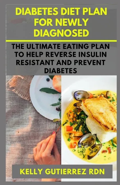 Diabetes Diet Plan for Newly Diagnosed: The Ultimate Eating Plan to help Reverse Insulin Resistant and Prevent Diabetes - Paperback