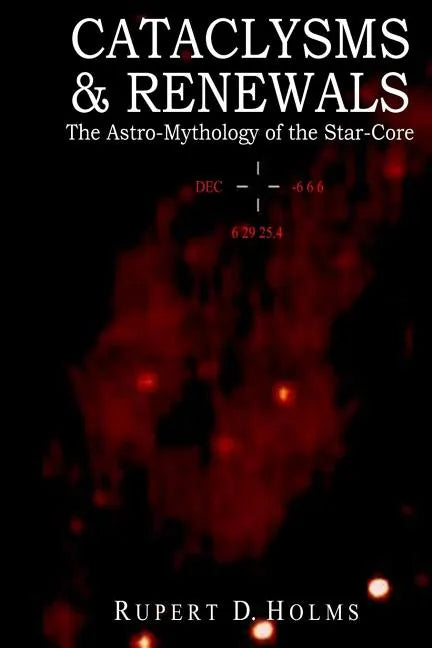 Cataclysms & Renewals: The Astro-Mythology of the Star-Core - Paperback