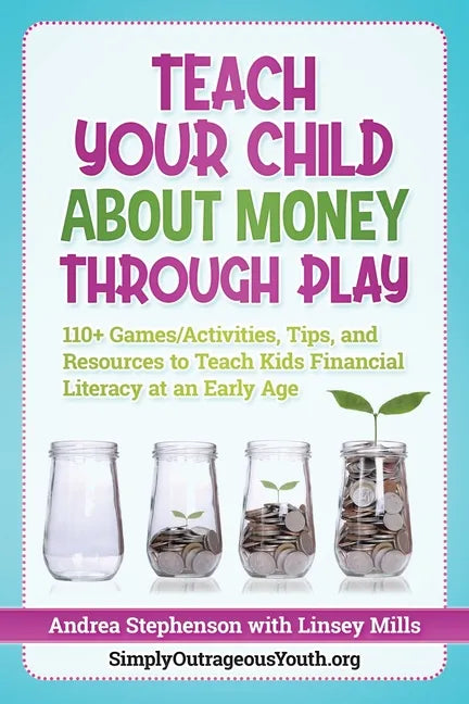 Teach Your Child About Money Through Play: 110] Games/Activities, Tips, and Resources to Teach Kids Financial Literacy at an Early Age - Paperback