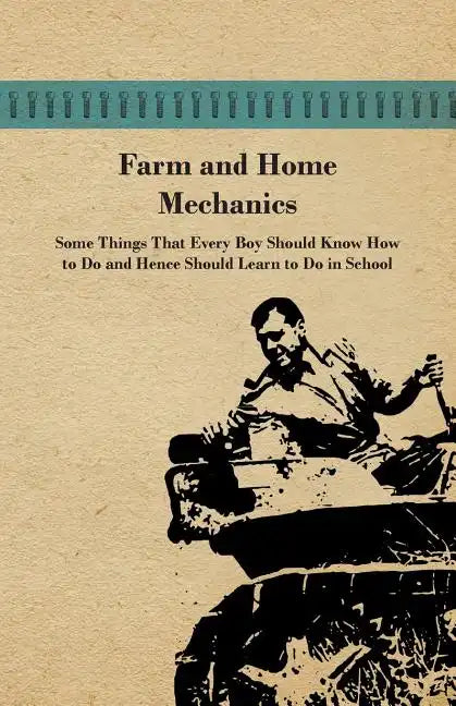 Farm and Home Mechanics: Some Things That Every Boy Should Know How to Do and Hence Should Learn to Do in School. - Paperback
