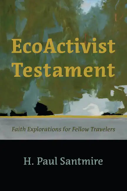 Ecoactivist Testament: Explorations of Faith and Nature for Fellow Travelers - Paperback