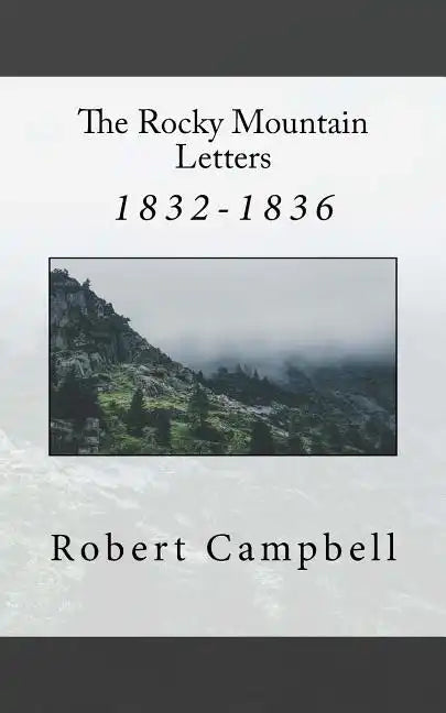 The Rocky Mountain Letters: of Robert Campbell (1832-1836) - Paperback