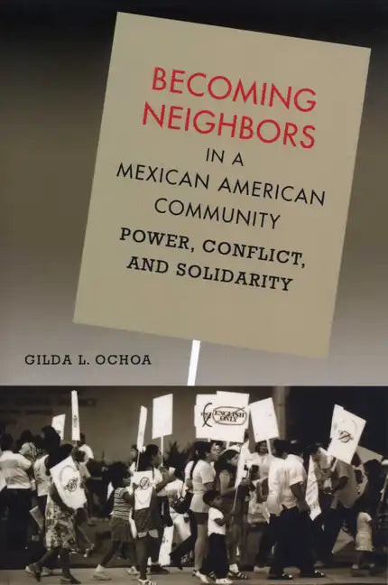 Becoming Neighbors in a Mexican American Community: Power, Conflict, and Solidarity - Paperback