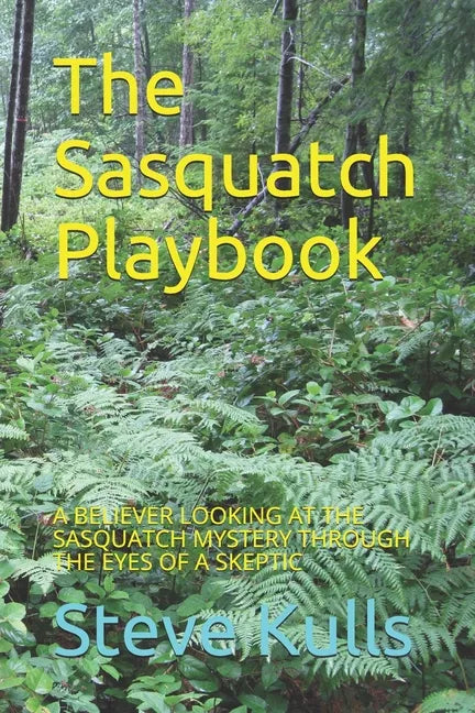 The Sasquatch Playbook: A Believer Looking at the Sasquatch Mystery Through the Eyes of a Skeptic - Paperback