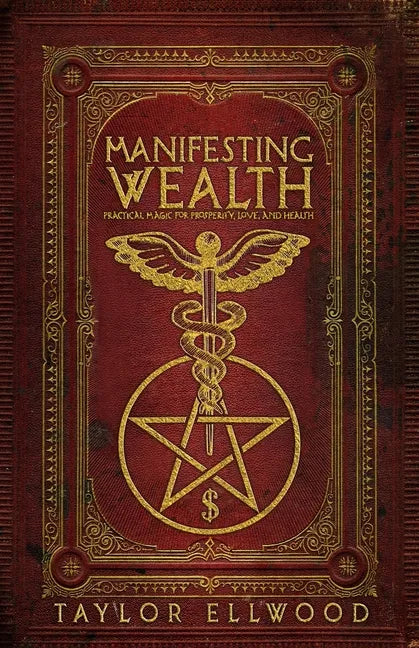 Manifesting Wealth: Practical Magic for Prosperity, Love, and Health - Paperback