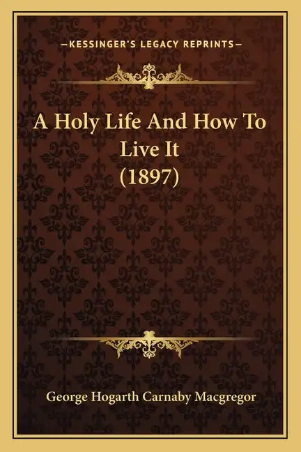 A Holy Life and How to Live It (1897) - Paperback