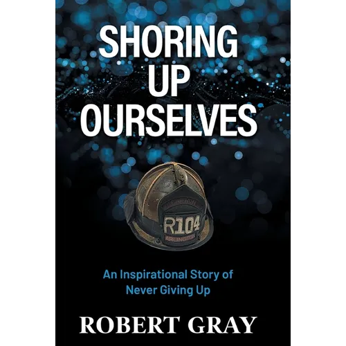 Shoring Up Ourselves: An Inspirational Story of Never Giving Up - Hardcover