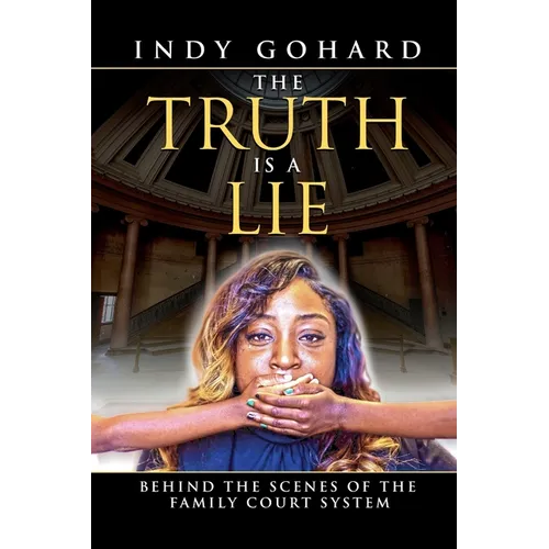 The Truth is a Lie: Behind the Scenes of the Family Court System - Paperback