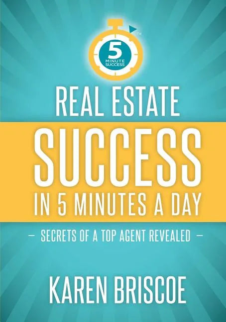 Real Estate Success in 5 Minutes a Day: Secrets of a Top Agent Revealed - Paperback