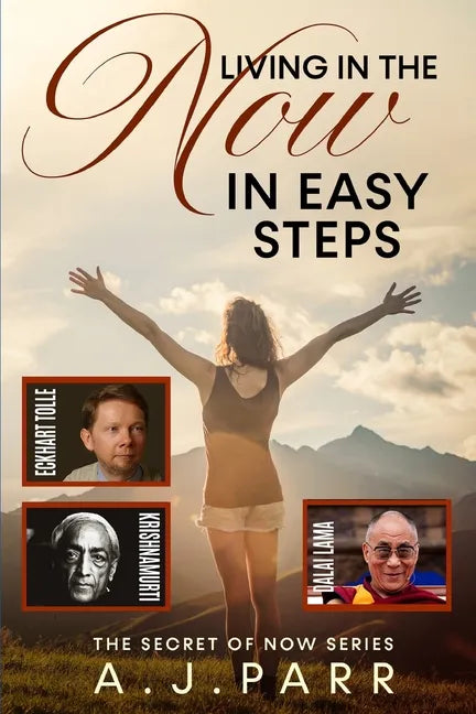 Living in "The Now" in Easy Steps: Understanding The Masters of Enlightenment, Eckhart Tolle, Dalai Lama, Krishnamurti and more! - Paperback