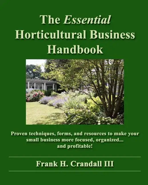 The Essential Horticultural Business Handbook: Proven techniques, forms, and resources to make your small business more focused, organized...and profi - Paperback