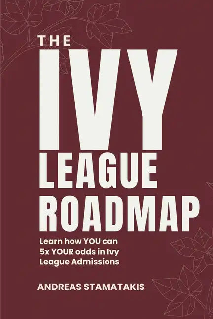 The Ivy League Roadmap: Learn how my Clients 5x their Odds in Ivy League Admissions - Paperback