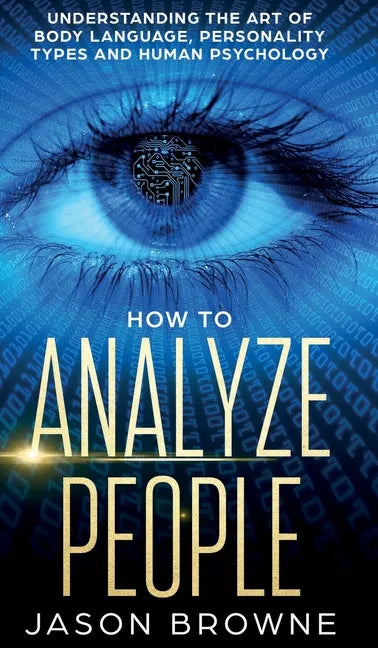 How to Analyze People: Understanding the Art of Body Language, Personality Types, and Human Psychology - Hardcover