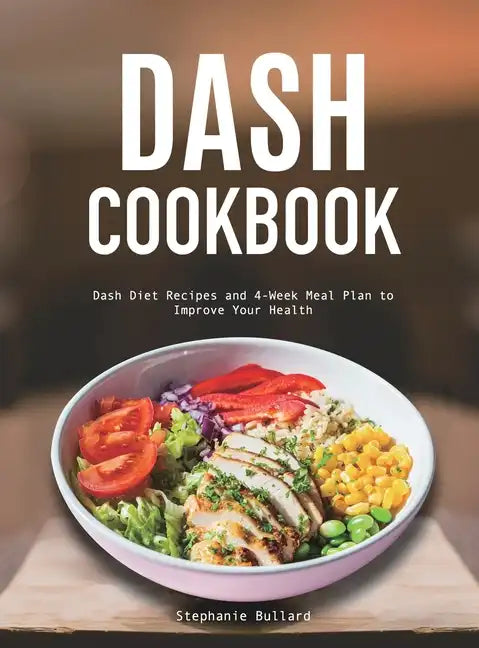 Dash Cookbook: Dash Diet Recipes and 4-Week Meal Plan to Improve Your Health - Hardcover