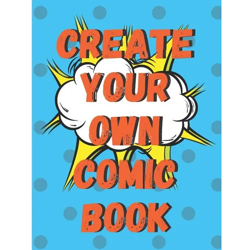 Create Your Own Comic Book: 100 Pages of Comic Book Paper For Creating Comics, Cartoons, and Storyboards - Paperback