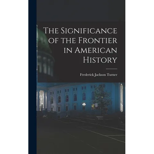 The Significance of the Frontier in American History - Hardcover