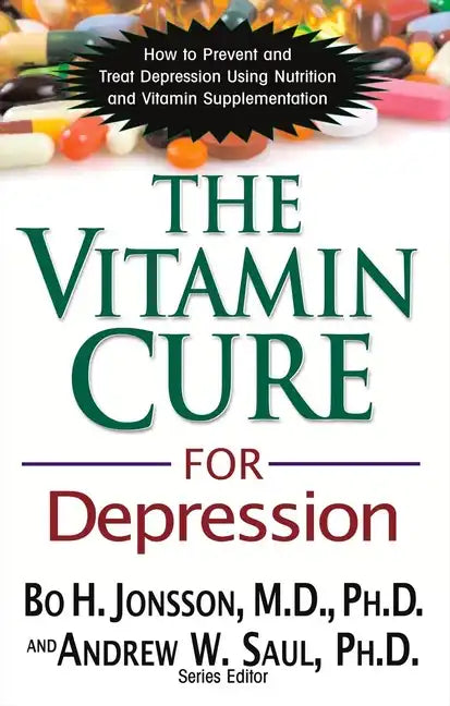 The Vitamin Cure for Depression: How to Prevent and Treat Depression Using Nutrition and Vitamin Supplementation - Paperback