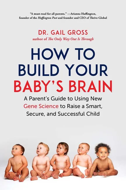 How to Build Your Baby's Brain: A Parent's Guide to Using New Gene Science to Raise a Smart, Secure, and Successful Child - Hardcover