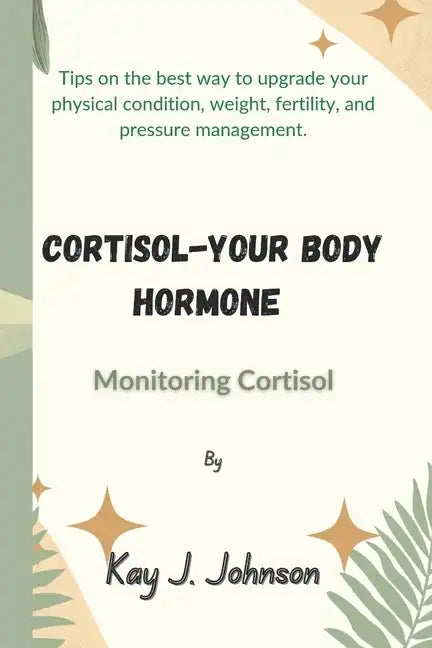Cortisol-Your Body Hormone: Monitoring Cortisol - Paperback