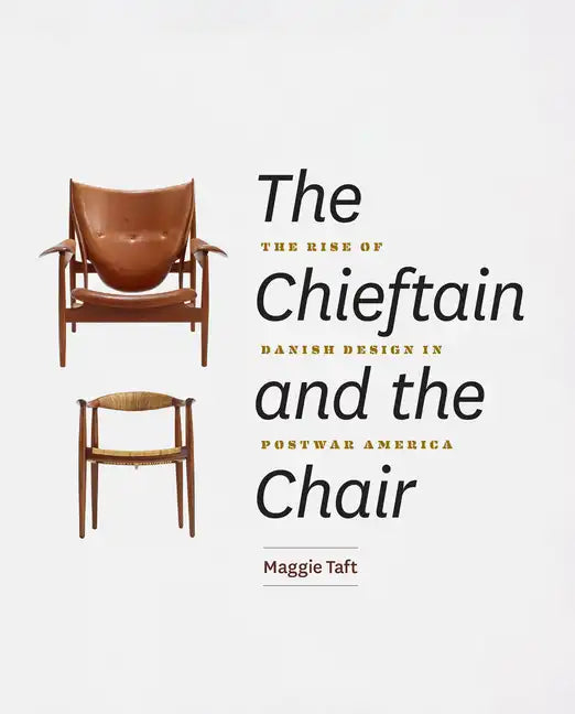 The Chieftain and the Chair: The Rise of Danish Design in Postwar America - Hardcover