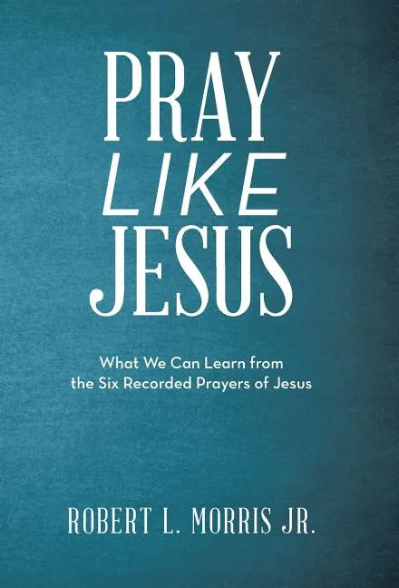 Pray Like Jesus: What We Can Learn from the Six Recorded Prayers of Jesus - Hardcover