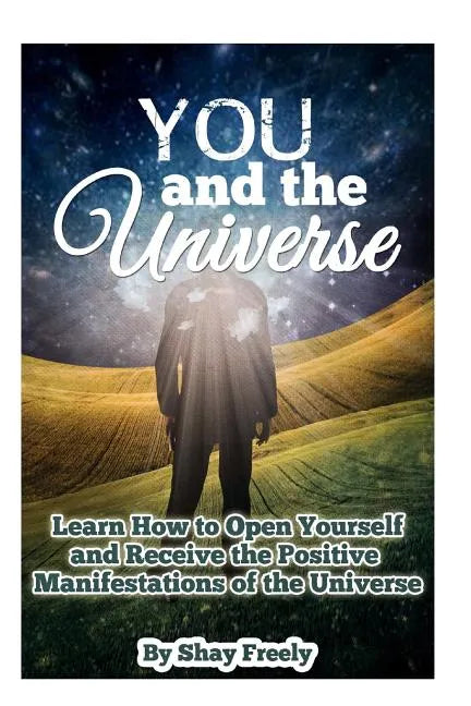 You and the Universe: Learn How to Open Yourself and Receive the Positive Manifestations of the Universe - Paperback