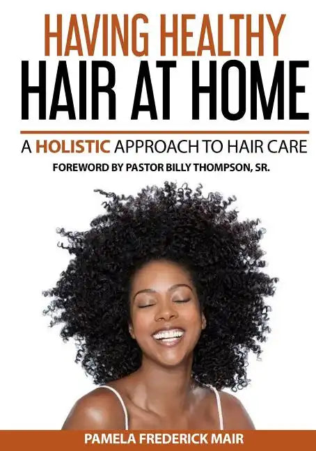 Having Healthy Hair At Home: A Holistic Approach to Hair - Paperback