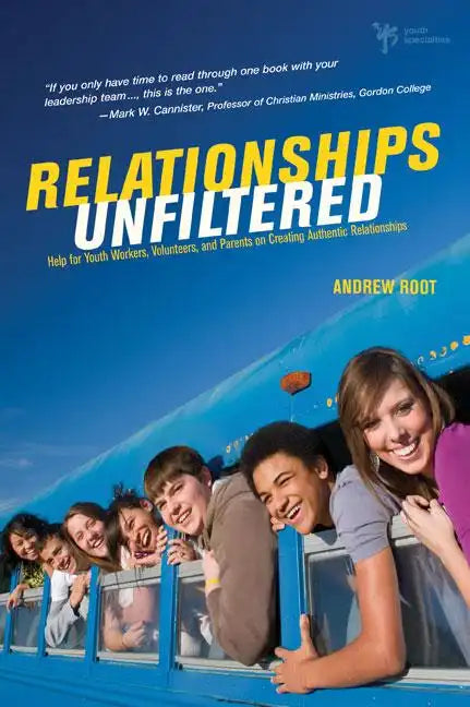 Relationships Unfiltered: Help for Youth Workers, Volunteers, and Parents on Creating Authentic Relationships - Paperback