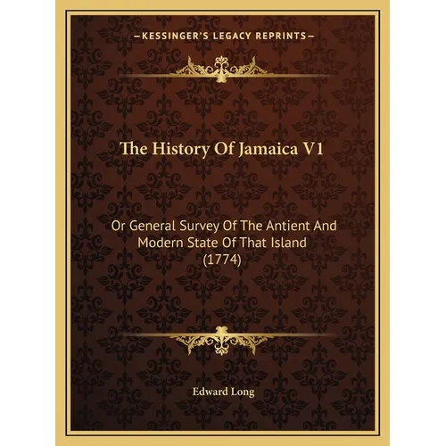 The History Of Jamaica V1: Or General Survey Of The Antient And Modern State Of That Island (1774) - Paperback