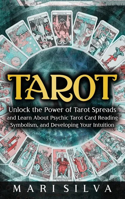 Tarot: Unlock the Power of Tarot Spreads and Learn About Psychic Tarot Card Reading, Symbolism, and Developing Your Intuition - Hardcover