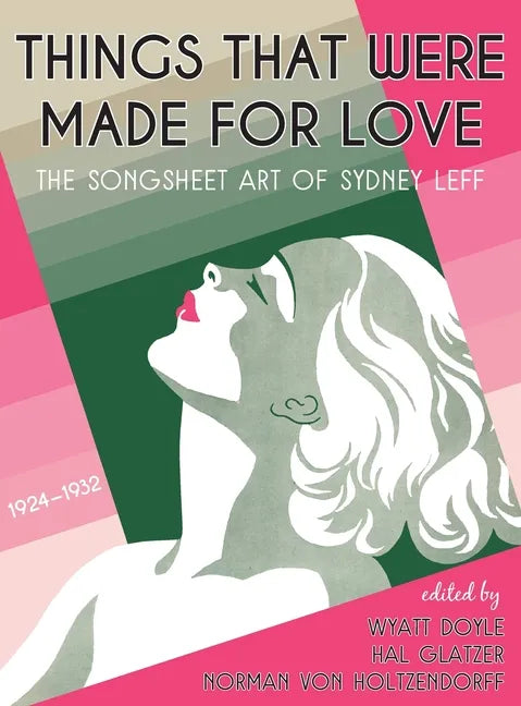Things That Were Made for Love: The Songsheet Art of Sydney Leff 1924-1932 - Hardcover